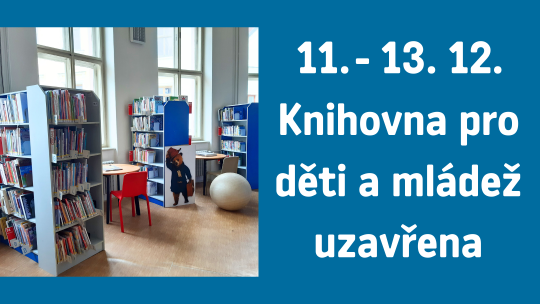 11. - 13. 12. bude Knihovna pro děti a mládež UZAVŘENA
